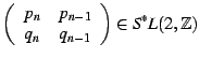 $\displaystyle \left(\begin{array}{cc} p_{n} & p_{n-1}\\ q_{n} & q_{n-1}\end{array}\right)\in S^{*}L(2,\mathbb{Z})$