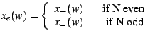 $\displaystyle x_{e}(w)=\left\{ \begin{array}{cc} x_{+}(w) & \;\;\textrm{ if N even }\\ x_{-}(w) & \;\;\textrm{ if N odd}\end{array}\right.$