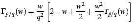$\displaystyle \Gamma_{p/q}(w)=\frac{w}{q^{2}}\left[2-w+\frac{w^{2}}{2}+\frac{w^{2}}{2}T_{p/q}(w)\right]$