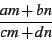 \begin{displaymath}
\frac{am+bn}{cm+dn}
\end{displaymath}