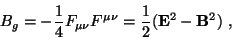 \begin{displaymath}
B_g=-\frac{1}{4} F_{\mu\nu}F^{\mu\nu}=\frac{1}{2}(\vec{E}^2-\vec{B}^2)\ ,
\end{displaymath}